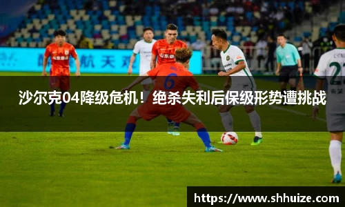 沙尔克04降级危机！绝杀失利后保级形势遭挑战