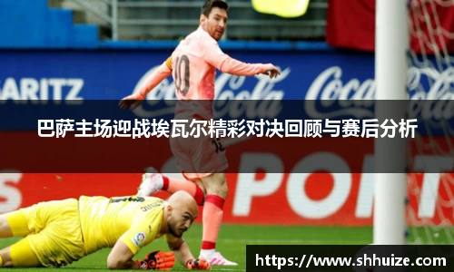 巴萨主场迎战埃瓦尔精彩对决回顾与赛后分析