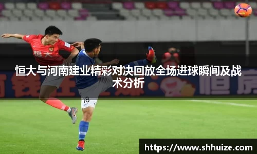 恒大与河南建业精彩对决回放全场进球瞬间及战术分析